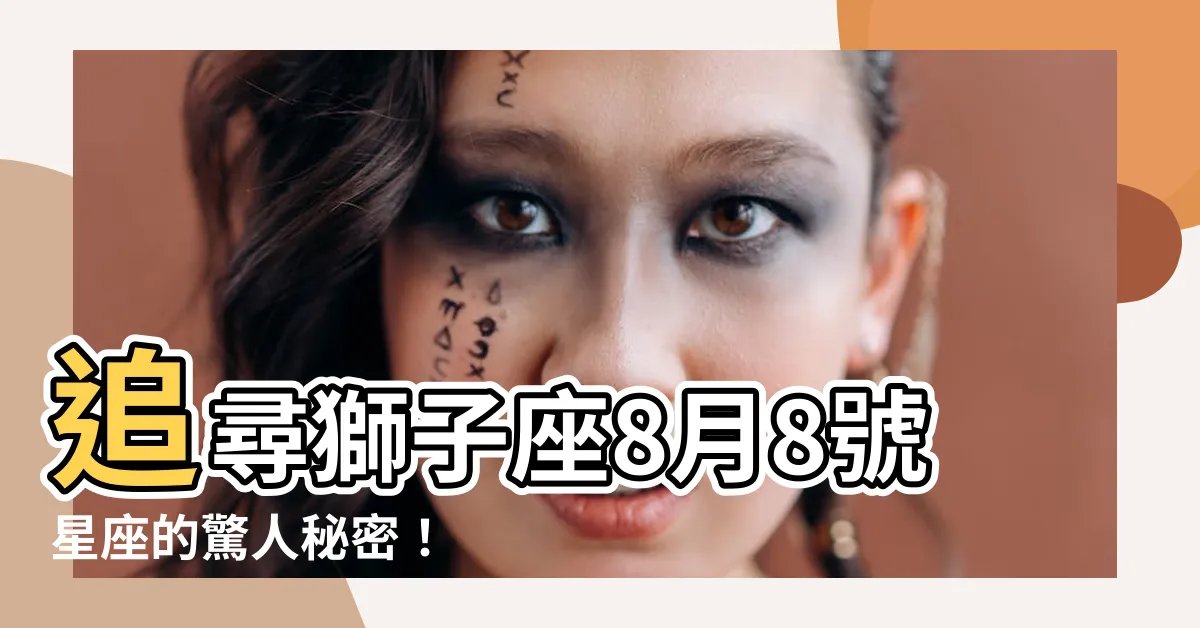 【8月8號星座】追尋獅子座8月8號星座的驚人秘密！