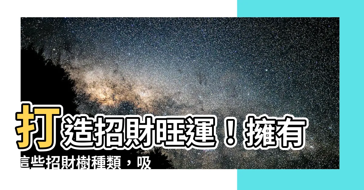 【招財樹種類】打造招財旺運！擁有這些招財樹種類，吸引財運無限！