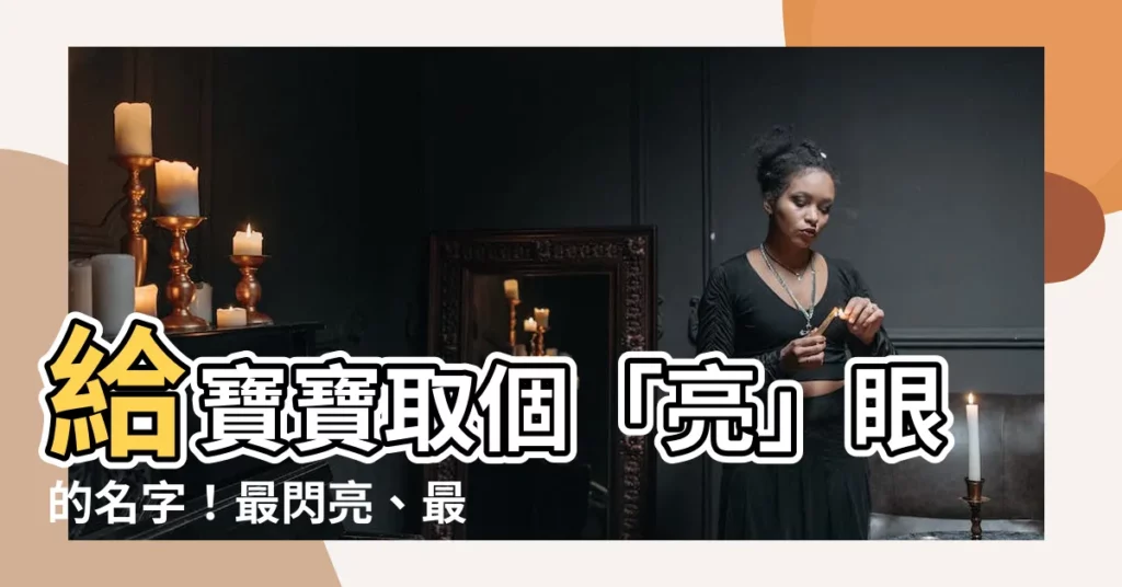【亮 名字】給寶寶取個「亮」眼的名字！最閃亮、最亮眼的女孩名字大全