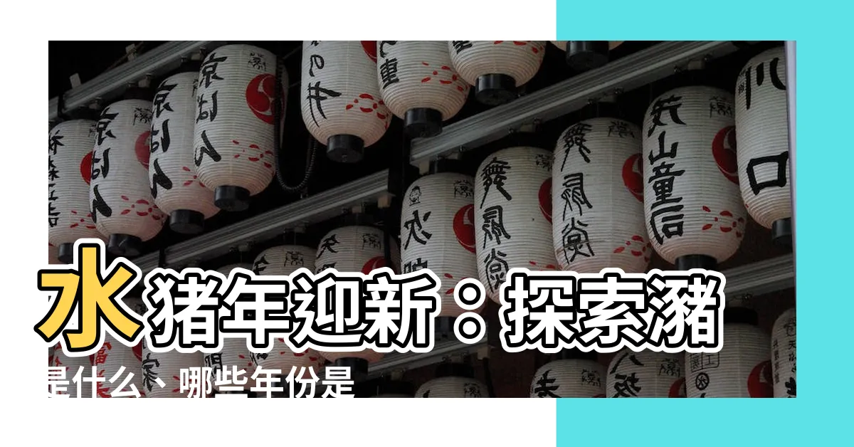 【水豬】水豬年迎新：探索瀦是什麼、哪些年份是水豬年？