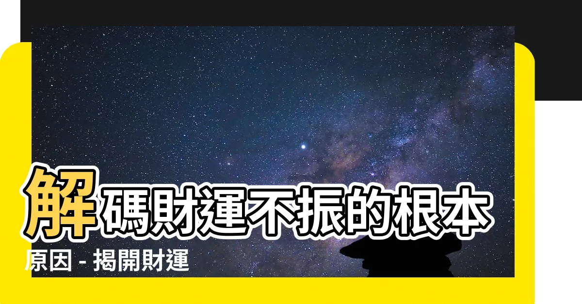 【財運不好原因】解碼財運不振的根本原因 - 揭開財運低迷的關鍵