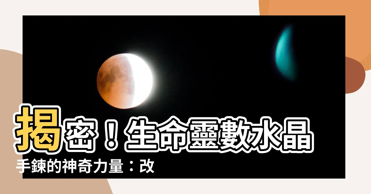【生命靈數水晶手鍊有用嗎】揭密！生命靈數水晶手鍊的神奇力量：改變運勢、提升能量！