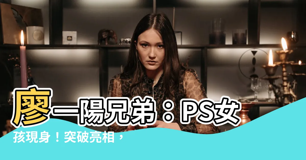 【一陽 兄弟】廖一陽兄弟：PS女孩現身！突破亮相，霸氣最強球衣版