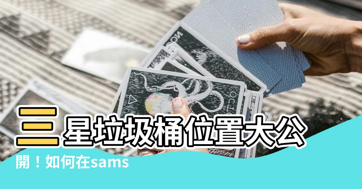 【samsung垃圾桶位置】三星垃圾桶位置大公開！如何在samsung S10找到？