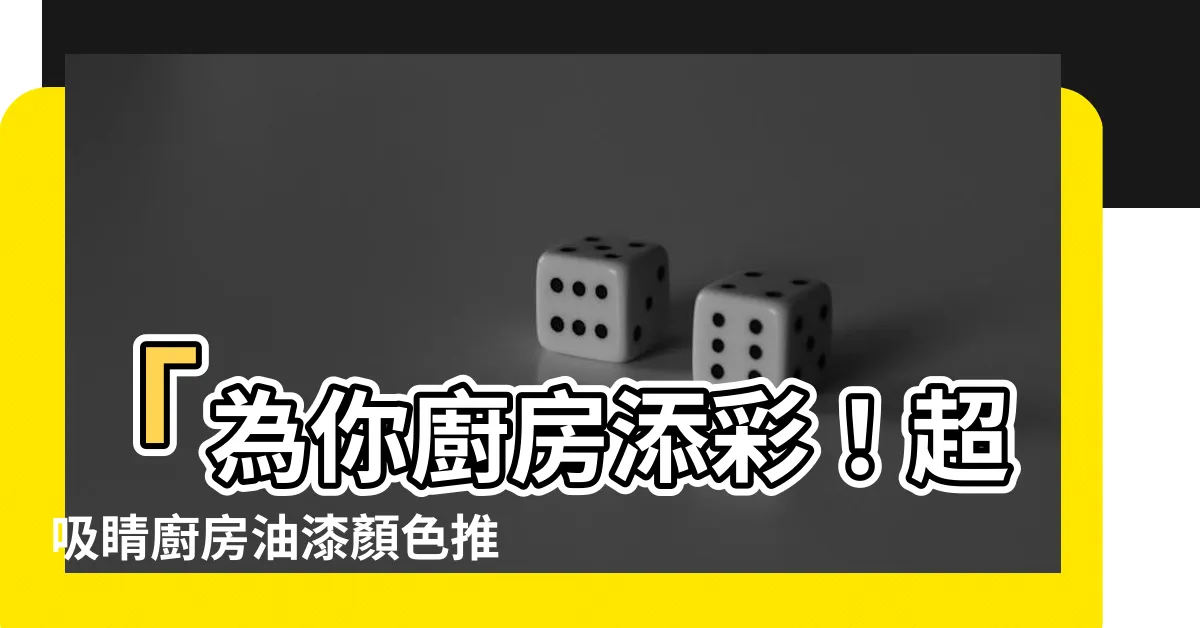 【廚房油漆顏色】「為你廚房添彩！超吸睛廚房油漆顏色推薦」