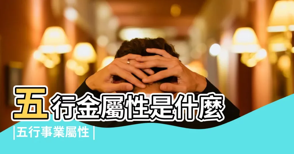 五行金屬性是什麼 |五行事業屬性 |五行金屬性 |【金屬性五行】