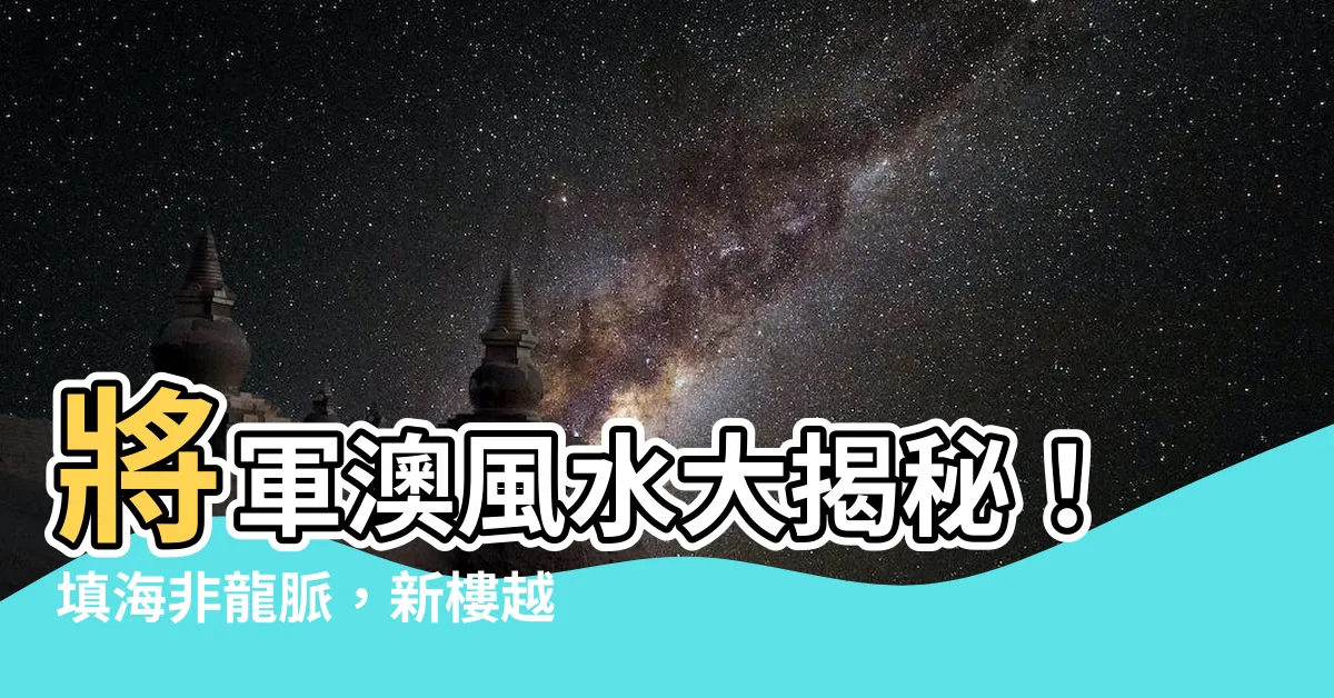 【將軍澳 風水】將軍澳風水大揭秘！填海非龍脈，新樓越近海越衰？