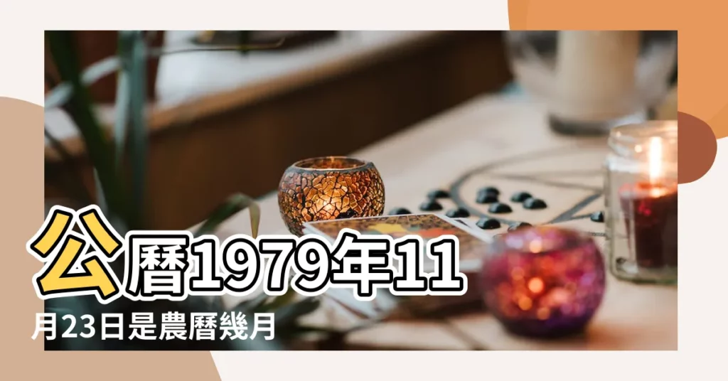 公曆1979年11月23日是農曆幾月幾號 |1979年11月23日農曆多少號 |1979年11月23日出生時間看命運 |【1979年11月23日陰曆多少】