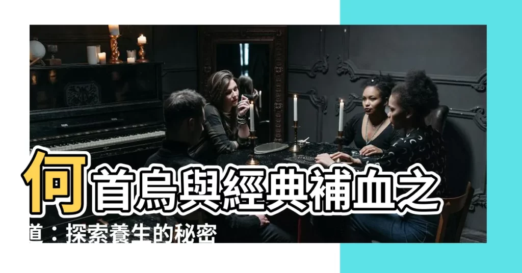 【和首烏】何首烏與經典補血之道：探索養生的秘密