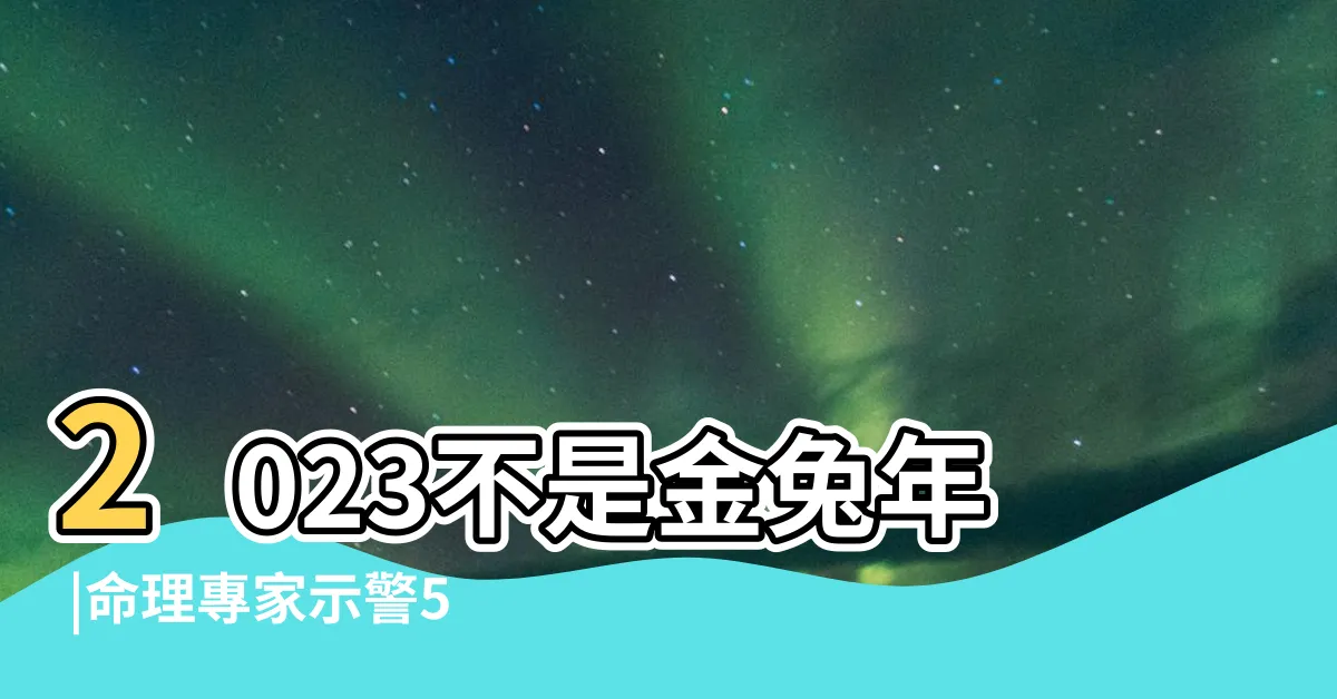 【2023兔年是什麼年】2023不是金兔年 |命理專家示警5生肖特別注意 |犯太歲超衰 |