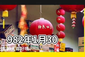 【1982年1月30日出生是什麼命】1982年1月30日出生的人命好嗎 |是什麼命 |出生日期1982年1月30日測命運 |
