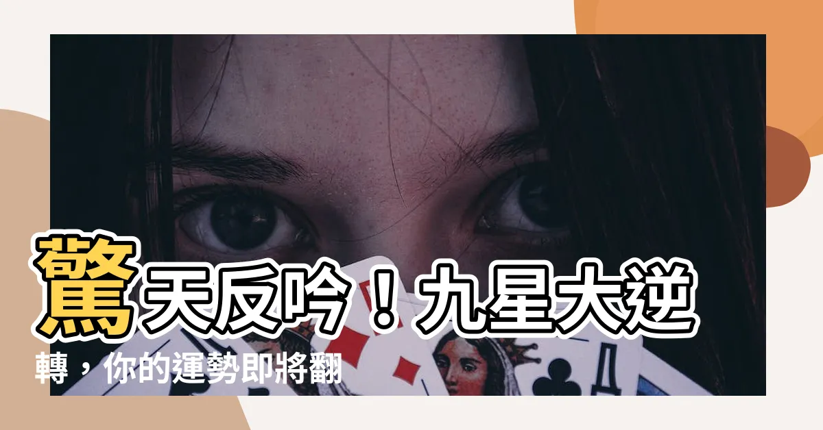 【九星反吟】驚天反吟！九星大逆轉，你的運勢即將翻天覆地