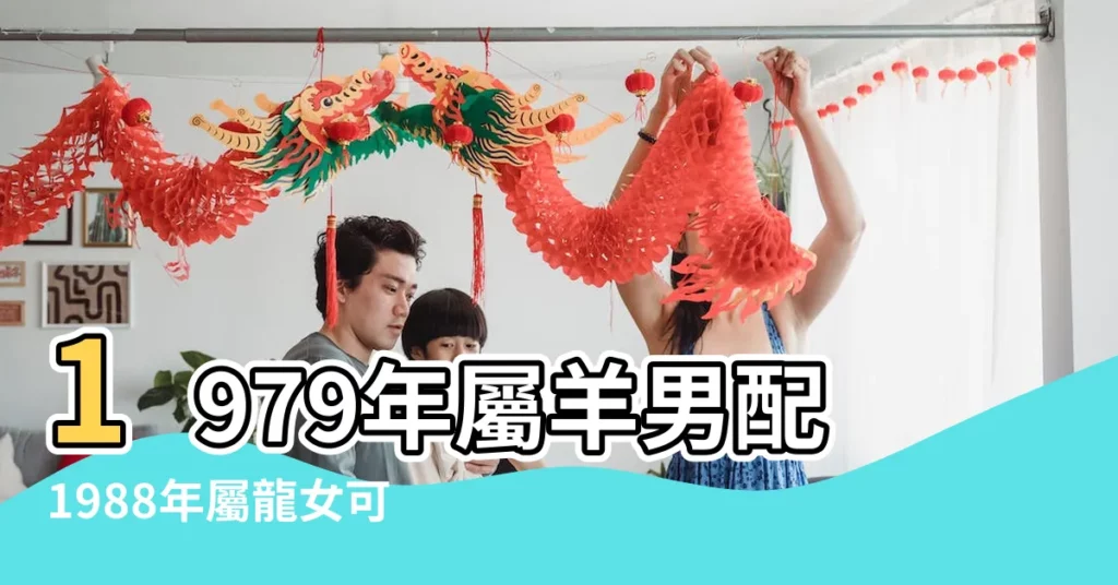 1979年屬羊男配1988年屬龍女可以不 |屬龍男和屬羊女婚姻相配嗎76龍男79羊女婚姻解析 |1979年屬羊人和1988年屬龍相沖嗎與屬猴的在一起如何 |【88年龍男和79年羊女相配嗎】