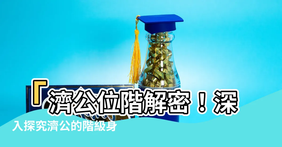 【濟公位階】「濟公位階解密！深入探究濟公的階級身份與鮮為人知的玄機！」