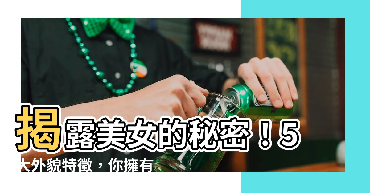 【美女的特徵】揭露美女的秘密！5大外貌特徵，你擁有幾個？