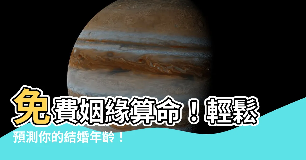【幾歲結婚算命免費】免費姻緣算命！輕鬆預測你的結婚年齡！