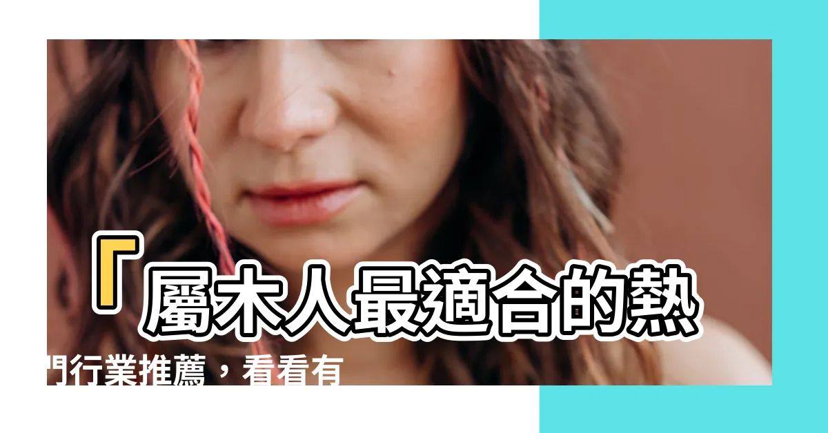 【屬木的人適合的行業】「屬木人最適合的熱門行業推薦，看看有哪些令人驚艷的選擇！」