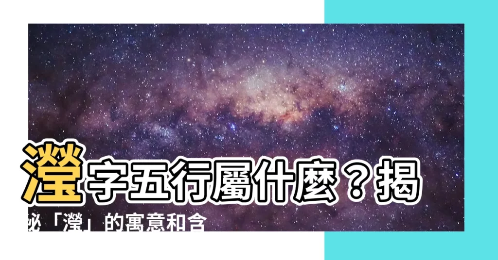 【瀅五行】瀅字五行屬什麼？揭秘「瀅」的寓意和含義，助你取名不迷路