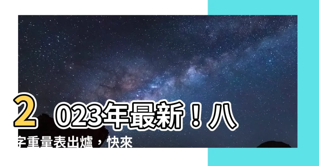 【八字重量表2023】2023年最新！八字重量表出爐，快來算算你的寶寶有多重！