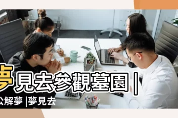 【夢到去參觀墓地】夢見去參觀墓園 |周公解夢 |夢見去參觀墓園 |