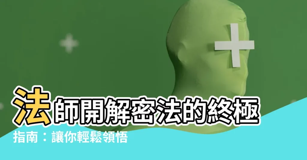 【法師開示】法師開解密法的終極指南：讓你輕鬆領悟佛法精髓