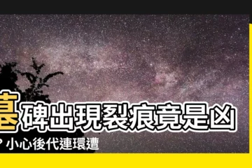 【墓碑有裂痕】墓碑出現裂痕竟是凶兆？小心後代連環遭殃！