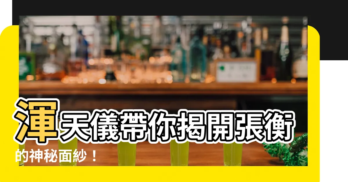 【渾天儀 張衡】渾天儀帶你揭開張衡的神秘面紗！