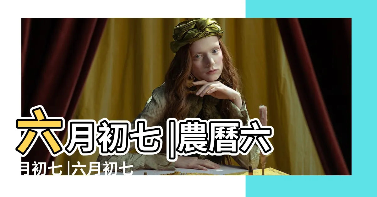 【六月初七】六月初七 |農曆六月初七 |六月初七 |