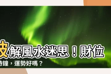 【財位可以放時鐘嗎】破解風水迷思！財位放時鐘，運勢好嗎？