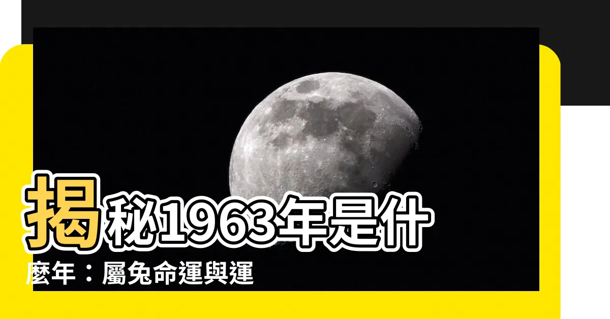 【1963年是什麼年】揭秘1963年是什麼年：屬兔命運與運勢大解析！