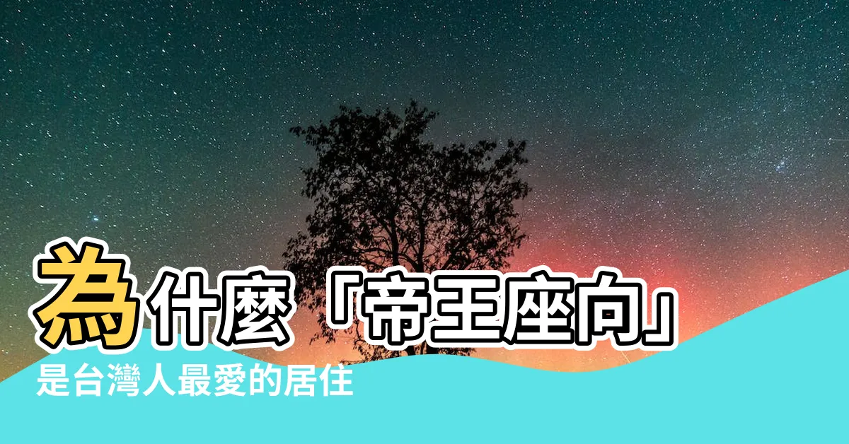 【帝王座向是什麼】為什麼「帝王座向」是台灣人最愛的居住趨勢？