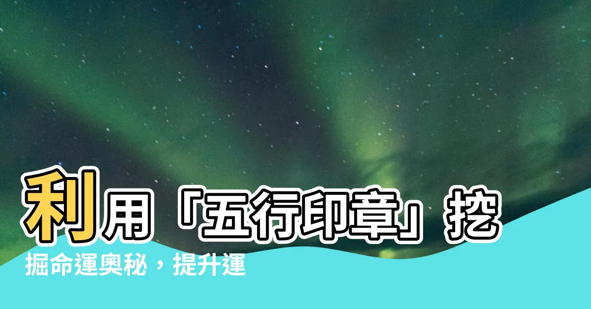 【五行印章】利用「五行印章」挖掘命運奧秘，提升運勢大法曝光！