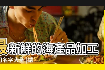 【海產品名字大全】最新鮮的海產品加工公司名字大全 |請各位高手幫忙起幾個海產品品牌名稱 |水產公司起名字大全 |