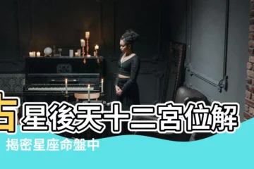 【宮位】占星後天十二宮位解析！揭密星座命盤中的隱藏玄機