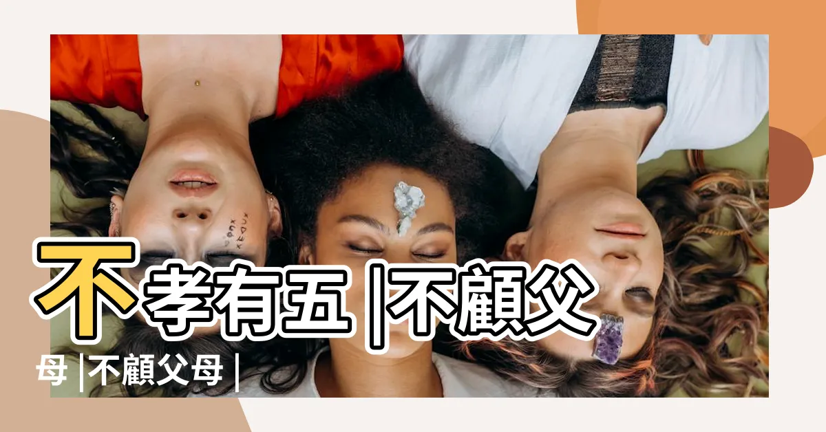 【五不孝】不孝有五 |不顧父母 |不顧父母 |