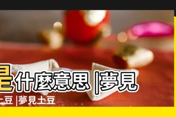 【懷孕做夢夢到買土豆吃】是什麼意思 |夢見買土豆 |夢見土豆 |