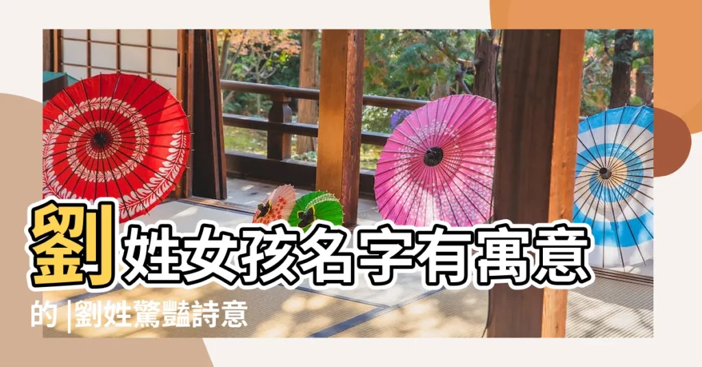 劉姓女孩名字有寓意的 |劉姓驚豔詩意的名字 |好聽有內涵 |【姓劉有詩意的名字女孩】