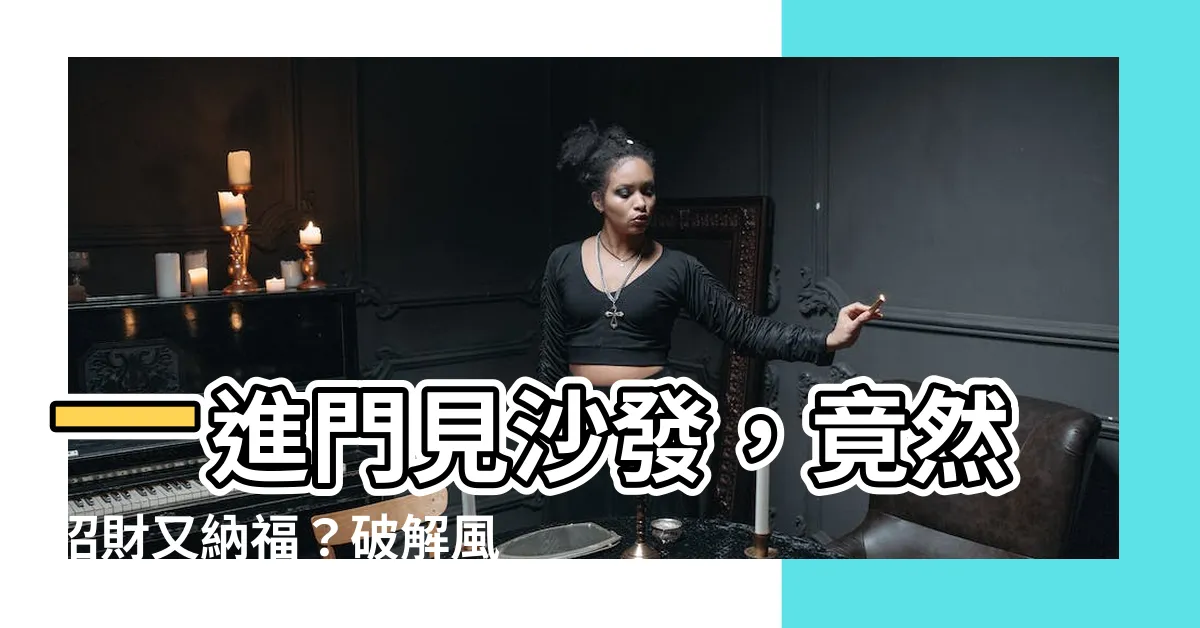 【進門見沙發】一進門見沙發，竟然招財又納福？破解風水疑慮