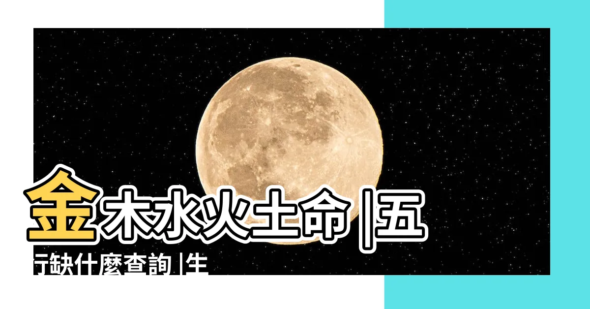 【五行命】金木水火土命 |五行缺什麼查詢 |生辰八字五行查詢 |