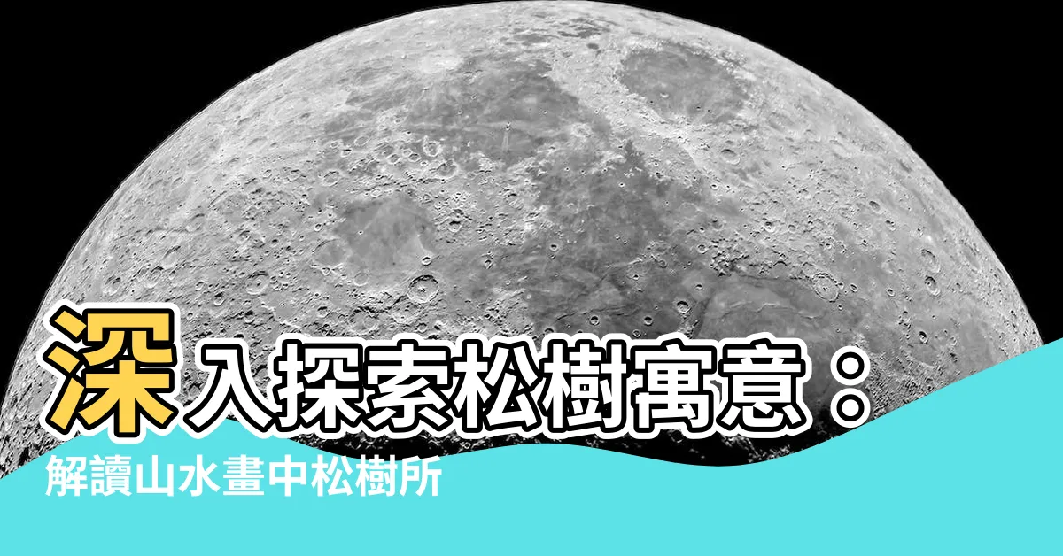 【松樹寓意】深入探索松樹寓意：解讀山水畫中松樹所隱含的人文價值