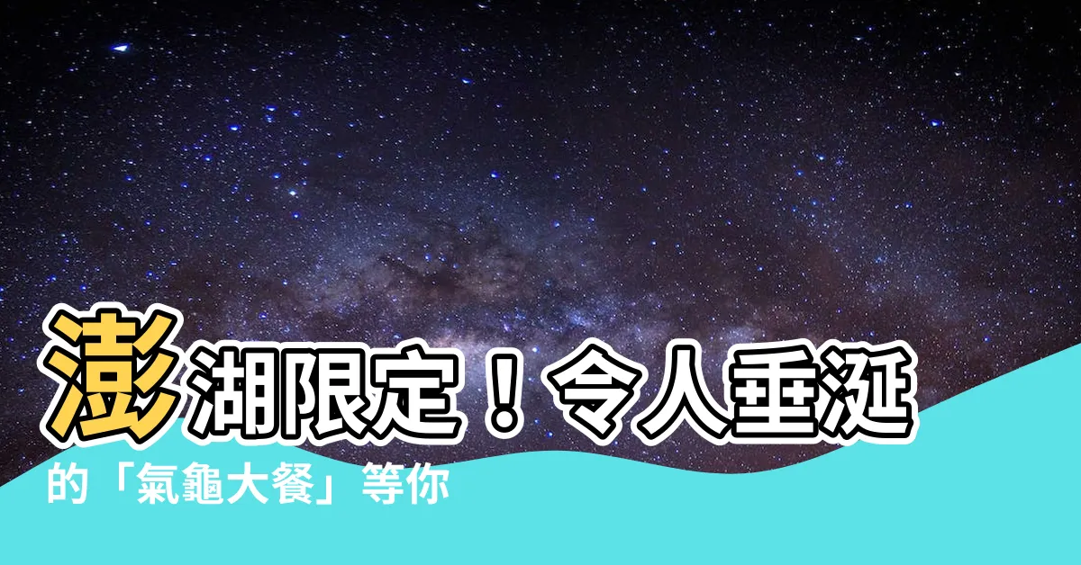 【氣龜】澎湖限定！令人垂涎的「氣龜大餐」等你來品嚐