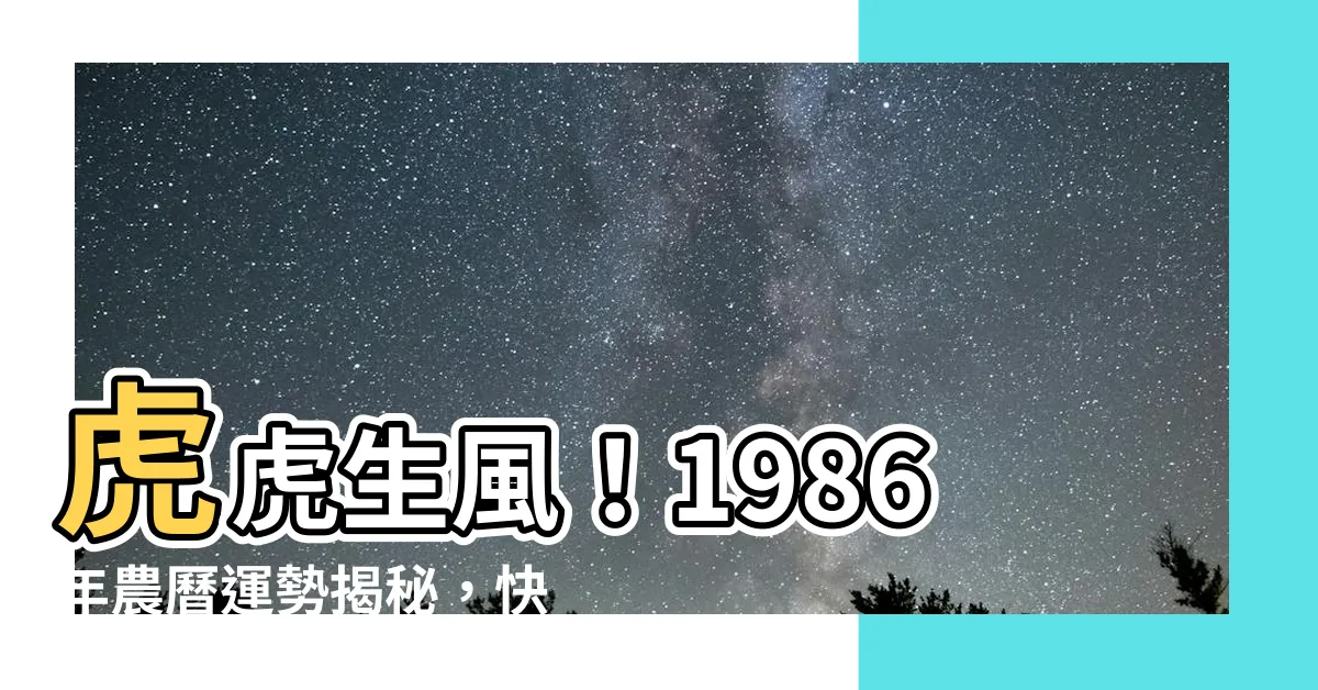 【1986年農曆】虎虎生風！1986年農曆運勢揭秘，快來瞧瞧你這一年的福運！