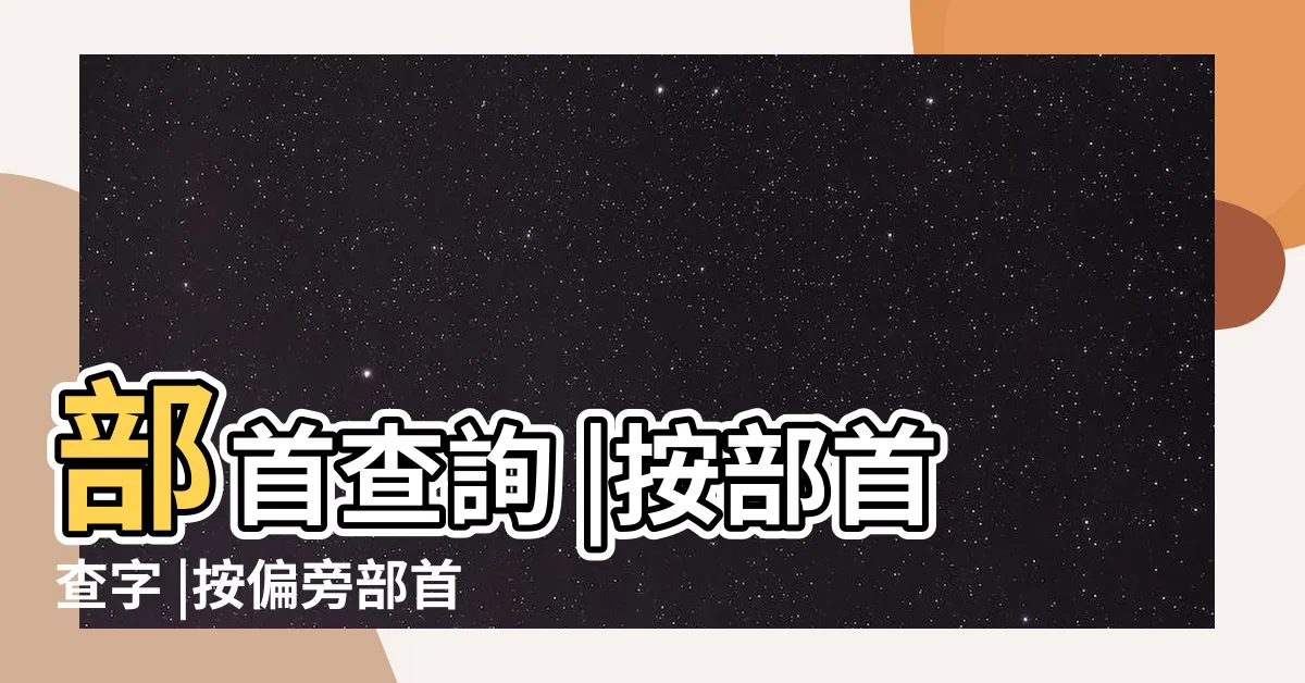 【查部首字】部首查詢 |按部首查字 |按偏旁部首查字 |