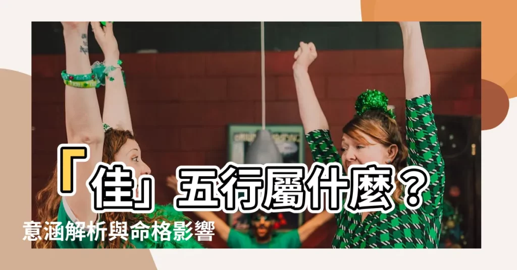 【佳五行】「佳」五行屬什麼？意涵解析與命格影響大公開！