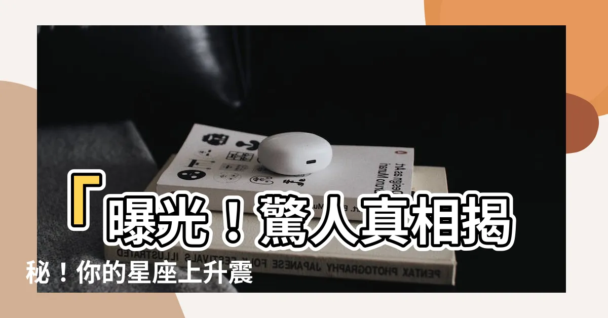 【星座上升】「曝光！驚人真相揭秘！你的星座上升震撼人心！驚呆所有人！」