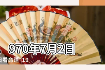 【1970年7月2日的命運】1970年7月2日生日看命運 |1970年7月2日出生的人命好嗎 |出生日期1970年7月2日測命運 |