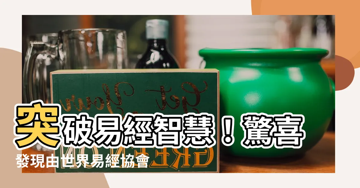 【世界易經協會】突破易經智慧！驚喜發現由世界易經協會揭示的成功秘訣