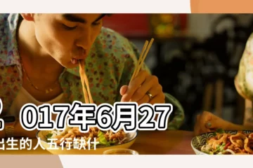 【2017年6月27日五行屬什麼】2017年6月27日出生的人五行缺什麼 |2017年6月27日出生的人命好嗎 |2017年6月27日黃曆查詢五行缺什麼 |