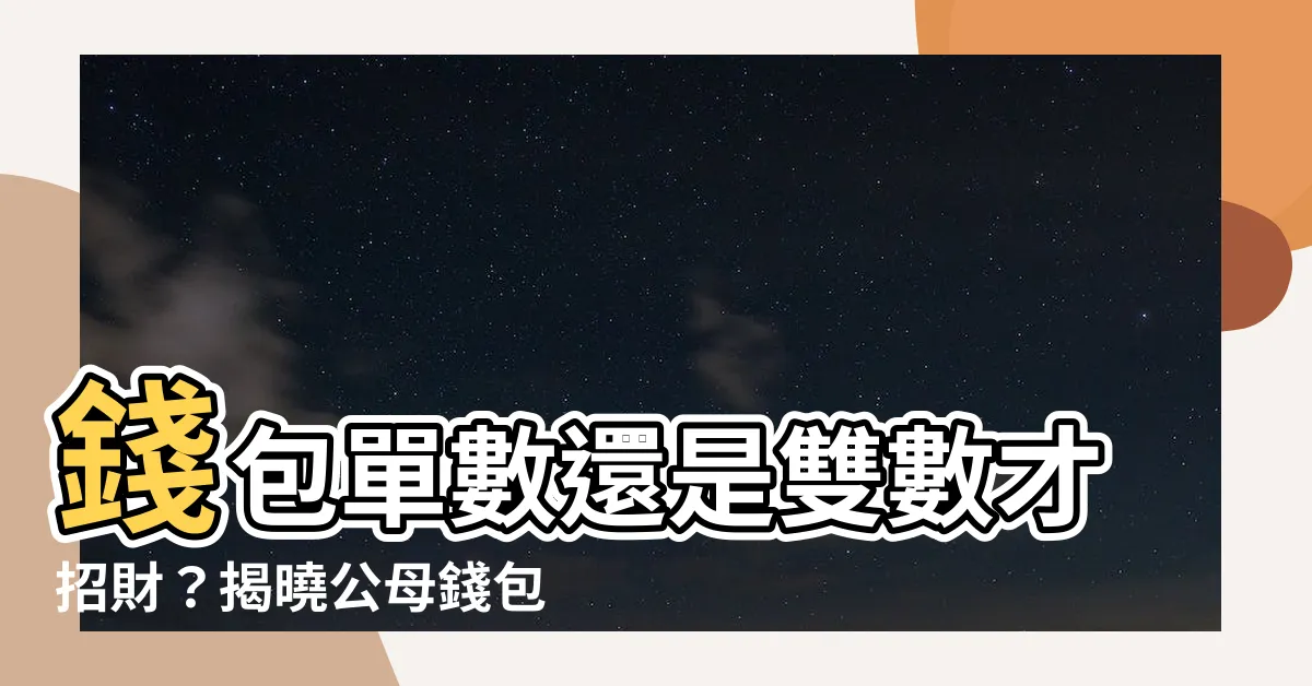 【錢包要單數還是雙數】錢包單數還是雙數才招財？揭曉公母錢包招財秘技！
