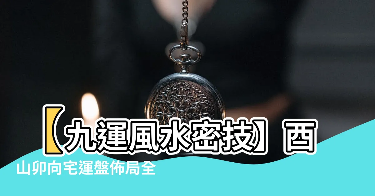 【九運酉山卯向】【九運風水密技】酉山卯向宅運盤佈局全解析